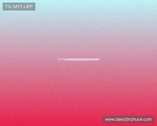 CCTV5体育直播精彩赛事现场直击带你感受激情四溢的比赛氛围